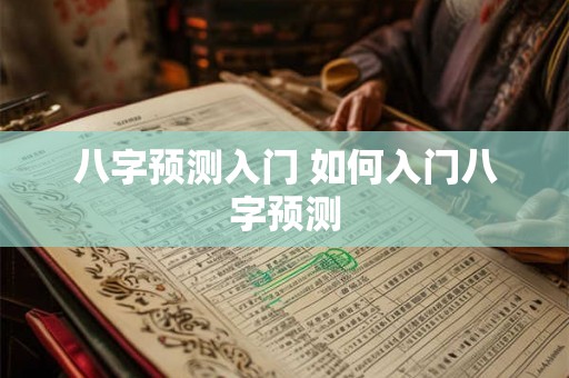 八字预测入门 如何入门八字预测