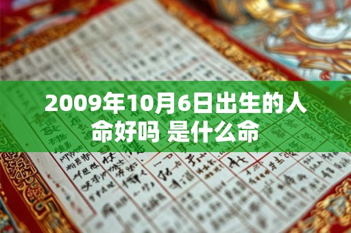 2009年10月6日出生的人命好吗 是什么命 2009年10月6日出生的人命好吗 是什么命