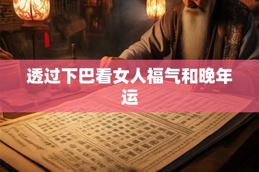 透过下巴看女人福气和晚年运