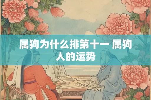 属狗为什么排第十一 属狗人的运势
