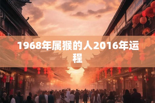 1968年属猴的人2016年运程