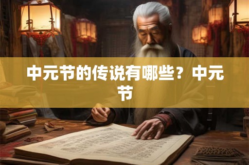 中元节的传说有哪些?中元节 中元节的传说有哪些?中元节