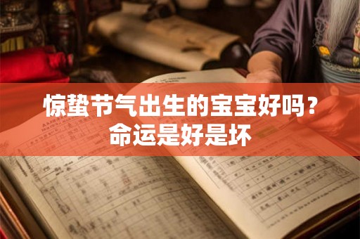 惊蛰节气出生的宝宝好吗？命运是好是坏