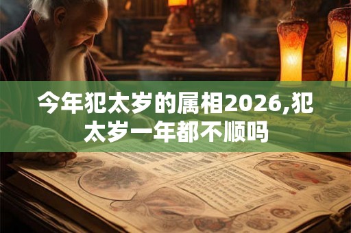今年犯太岁的属相2026,犯太岁一年都不顺吗