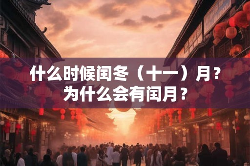 什么时候闰冬（十一）月？为什么会有闰月？