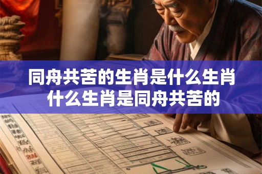 同舟共苦的生肖是什么生肖 什么生肖是同舟共苦的