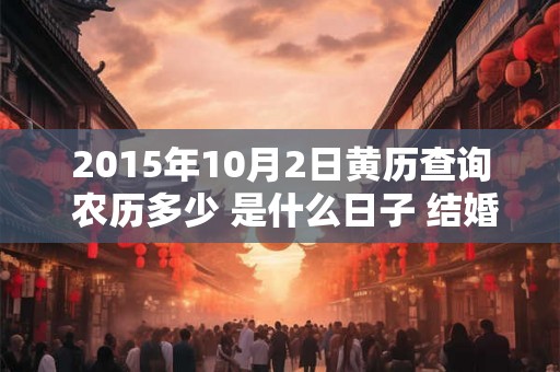 2015年10月2日黄历查询 农历多少 是什么日子 结婚吉时