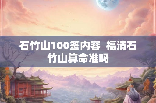 石竹山100签内容 福清石竹山算命准吗 石竹山100签内容 福清石竹山算命准吗