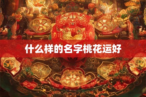 什么样的名字桃花运好