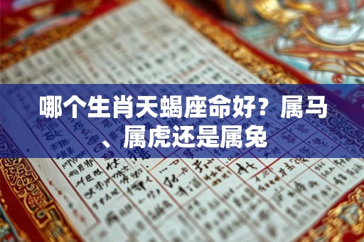 哪个生肖天蝎座命好？属马、属虎还是属兔