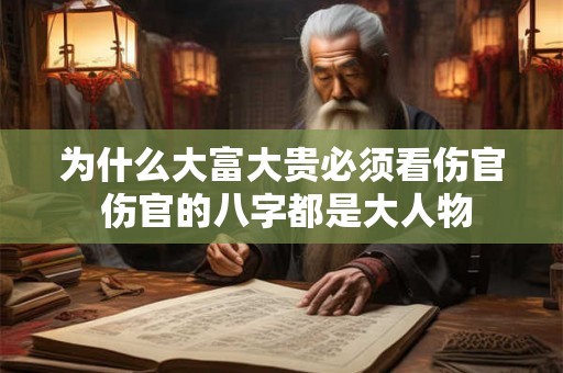 为什么大富大贵必须看伤官 伤官的八字都是大人物