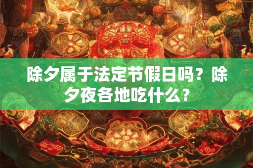 除夕属于法定节假日吗？除夕夜各地吃什么？