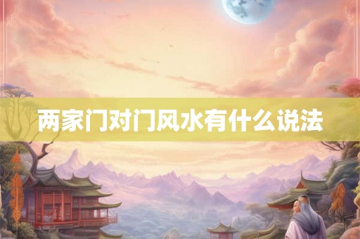 两家门对门风水有什么说法
