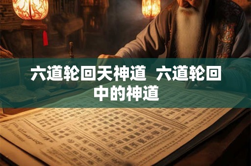 六道轮回天神道  六道轮回中的神道