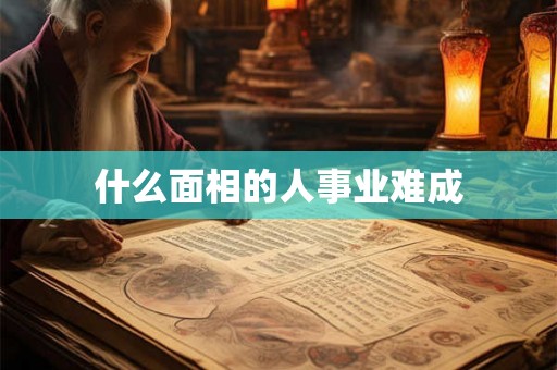 什么面相的人事业难成