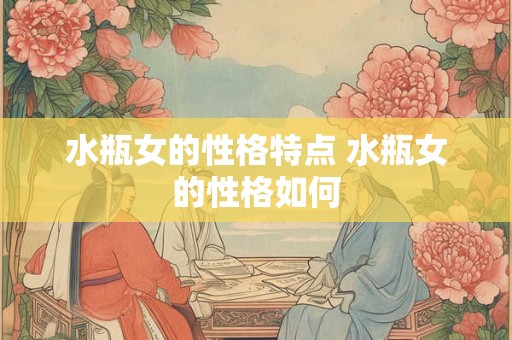 水瓶女的性格特点 水瓶女的性格如何