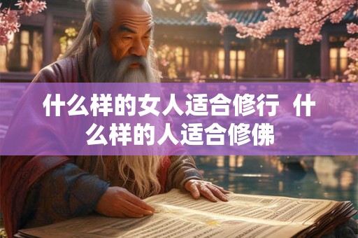 什么样的女人适合修行  什么样的人适合修佛