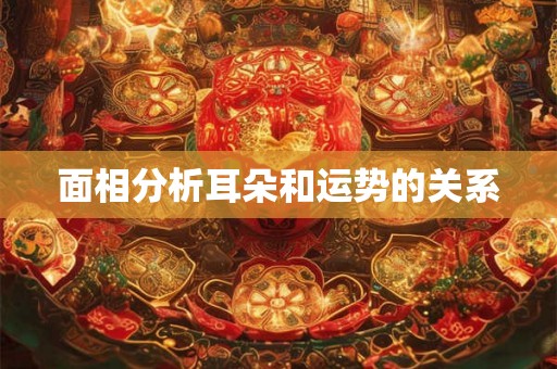 面相分析耳朵和运势的关系