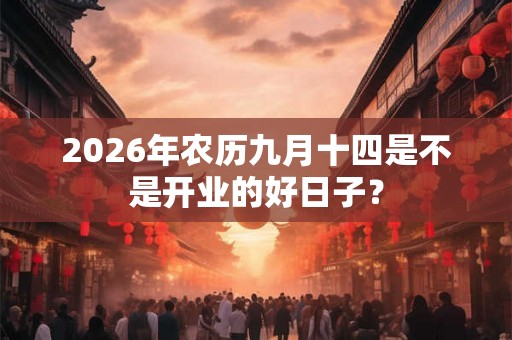 2026年农历九月十四是不是开业的好日子？
