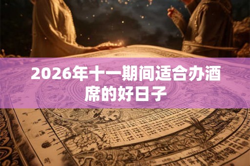 2026年十一期间适合办酒席的好日子