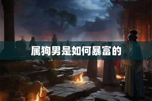 属狗男是如何暴富的