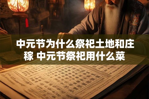 中元节为什么祭祀土地和庄稼 中元节祭祀用什么菜