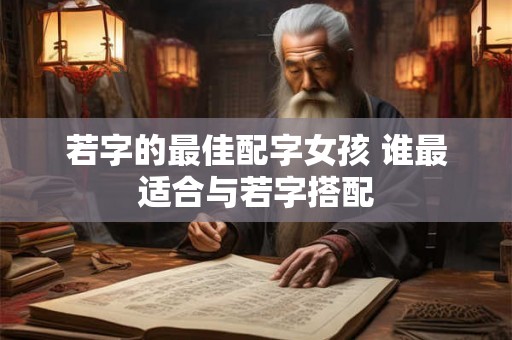 若字的最佳配字女孩 谁最适合与若字搭配