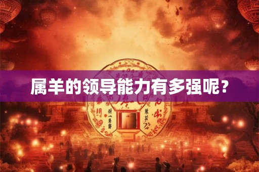 属羊的领导能力有多强呢？