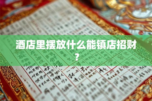 酒店里摆放什么能镇店招财？
