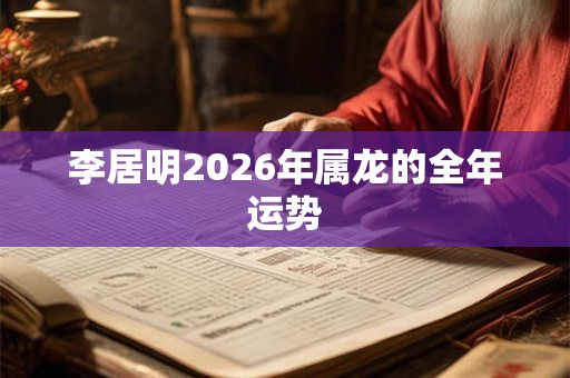 李居明2026年属龙的全年运势