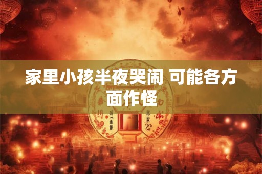 家里小孩半夜哭闹 可能各方面作怪
