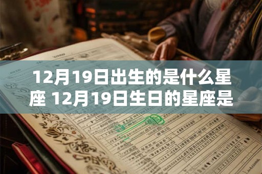 12月19日出生的是什么星座 12月19日生日的星座是什么