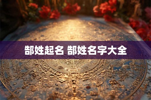 郜姓起名 郜姓名字大全