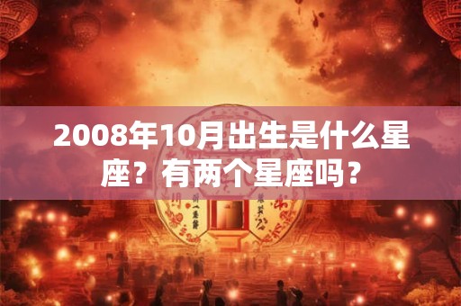 2008年10月出生是什么星座？有两个星座吗？
