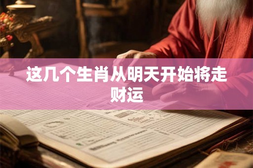 这几个生肖从明天开始将走财运