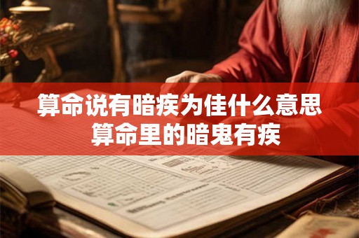 算命说有暗疾为佳什么意思  算命里的暗鬼有疾