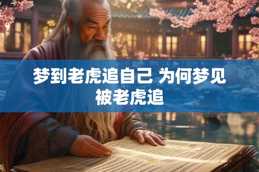 梦到老虎追自己 为何梦见被老虎追