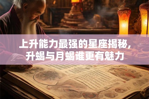 上升能力最强的星座揭秘,升蝎与月蝎谁更有魅力