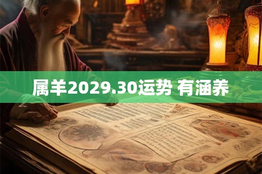 属羊2029.30运势 有涵养
