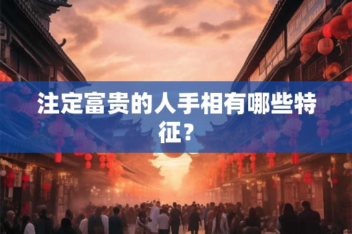 注定富贵的人手相有哪些特征？
