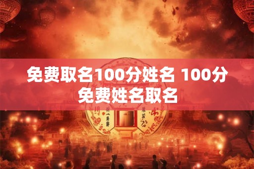 免费取名100分姓名 100分免费姓名取名