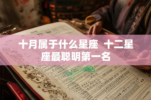 十月属于什么星座  十二星座最聪明第一名