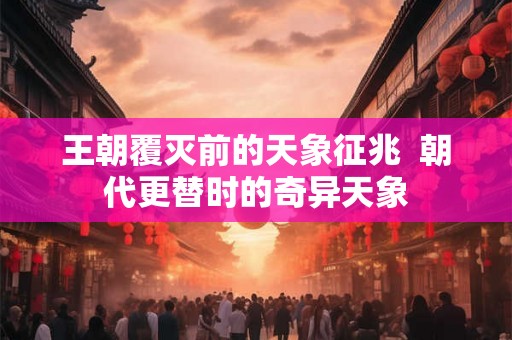 王朝覆灭前的天象征兆  朝代更替时的奇异天象