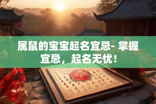 属鼠的宝宝起名宜忌- 掌握宜忌,起名无忧! 属鼠的宝宝起名宜忌- 掌握宜忌,起名无忧!
