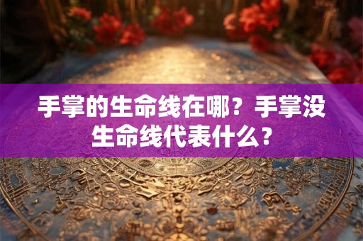手掌的生命线在哪?手掌没生命线代表什么? 手掌的生命线在哪?手掌没生命线代表什么?