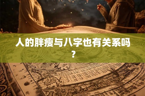 人的胖瘦与八字也有关系吗？