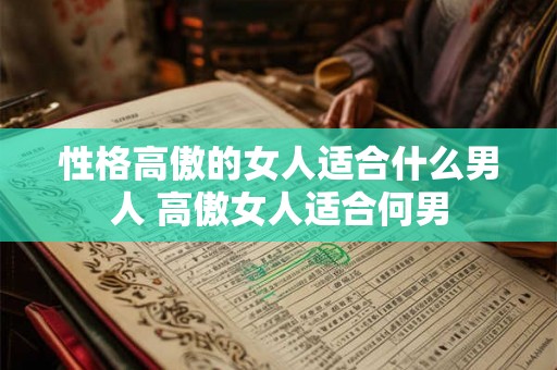 性格高傲的女人适合什么男人 高傲女人适合何男