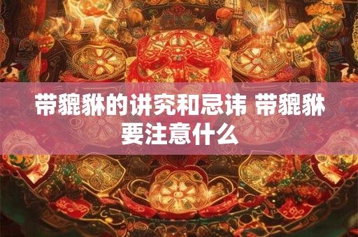 带貔貅的讲究和忌讳 带貔貅要注意什么
