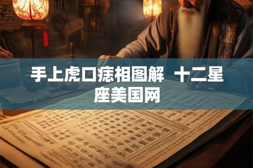 手上虎口痣相图解  十二星座美国网