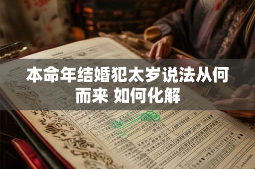 本命年结婚犯太岁说法从何而来 如何化解 本命年结婚犯太岁说法从何而来 如何化解